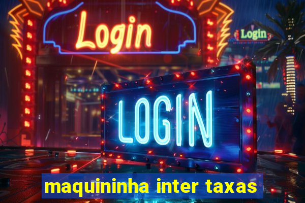 maquininha inter taxas